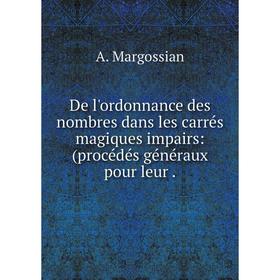 

Книга De l'ordonnance des nombres dans les carrés magiques impairs: (procédés généraux pour leur.