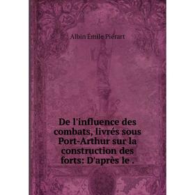 

Книга De l'influence des combats, livrés sous Port-Arthur sur la construction des forts: D'après le.
