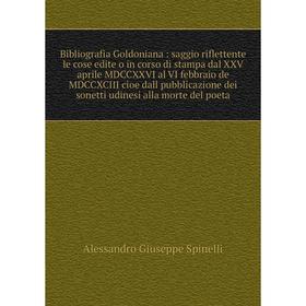 

Книга Bibliografia Goldoniana: saggio riflettente le cose edite o in corso di stampa dal XXV aprile MDCCXXVI al VI febbraio de MDCCXCIII cioe dall pub