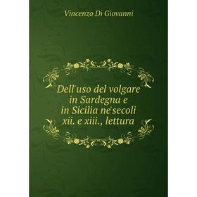 

Книга Dell'uso del volgare in Sardegna e in Sicilia ne'secoli xii. e xiii., lettura
