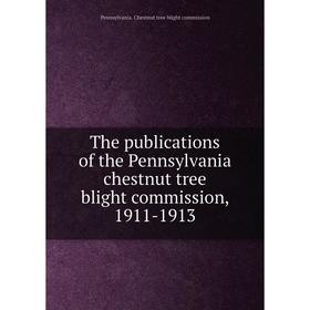 

Книга The publications of the Pennsylvania chestnut tree blight commission, 1911-1913