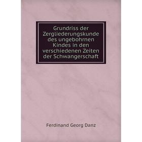 

Книга Grundriss der Zergliederungskunde des ungebohrnen Kindes in den verschiedenen Zeiten der Schwangerschaft