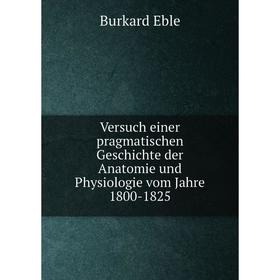 

Книга Versuch einer pragmatischen Geschichte der Anatomie und Physiologie vom Jahre 1800-1825