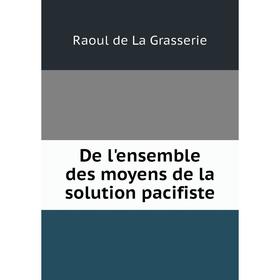 

Книга De l'ensemble des moyens de la solution pacifiste