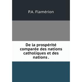 

Книга De la prospérité comparée des nations catholiques et des nations.