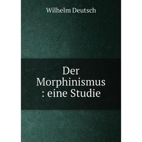 

Книга Der Morphinismus: eine Studie