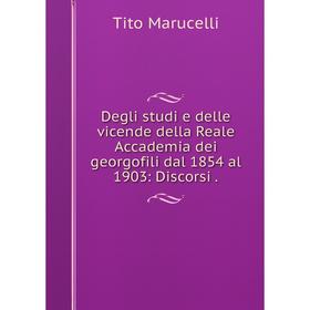 

Книга Degli studi e delle vicende della Reale Accademia dei georgofili dal 1854 al 1903: Discorsi.