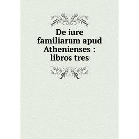 

Книга De iure familiarum apud Athenienses: libros tres