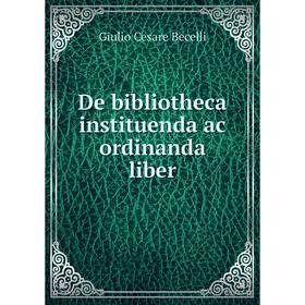 

Книга De bibliotheca instituenda ac ordinanda liber