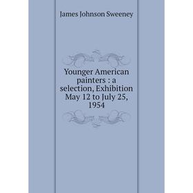 

Книга Younger American painters: a selection, Exhibition May 12 to July 25, 1954