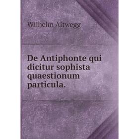 

Книга De Antiphonte qui dicitur sophista quaestionum particula.