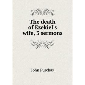 

Книга The death of Ezekiel's wife, 3 sermons