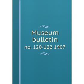 

Книга Museum bulletin no. 120-122 1907