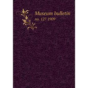 

Книга Museum bulletin no. 127 1909
