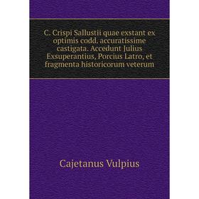 

Книга C. Crispi Sallustii quae exstant ex optimis codd. accuratissime castigata. Accedunt Julius Exsuperantius, Porcius Latro, et fragmenta historicor