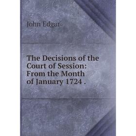 

Книга The Decisions of the Court of Session: From the Month of January 1724.