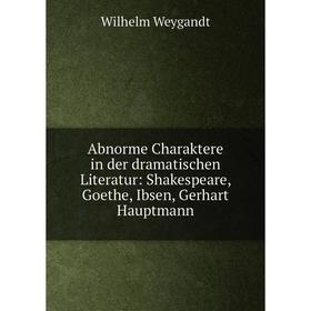 

Книга Abnorme Charaktere in der dramatischen Literatur: Shakespeare, Goethe, Ibsen, Gerhart Hauptmann