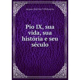 

Книга Pio IX, sua vida, sua história e seu século