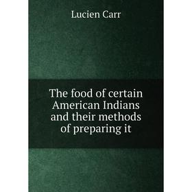 

Книга The food of certain American Indians and their methods of preparing it