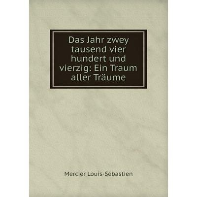 Kniga Das Jahr Zwey Tausend Vier Hundert Und Vierzig Ein Traum Aller Traume 6794035 Kupit Po Cene Ot 1 218 00 Rub Internet Magazin Sima Land Ru