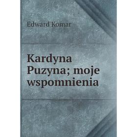 

Книга Kardyna Puzyna; moje wspomnienia
