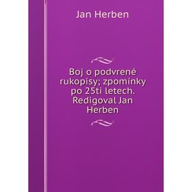 

Книга Boj o podvrené rukopisy; zpomínky po 25ti letech. Redigoval Jan Herben