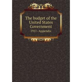 

Книга The budget of the United States Government 1957- Appendix
