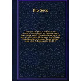 

Exposição analytica, e justificativa da conducta, e vida publica do Visconde do Rio Seco,