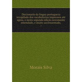 

Книга Diccionario da lingua portugueza recopilado dos vocabularios impressos até agora, e nesta segunda edição novamente emendado, e muito accrescenta