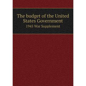 

Книга The budget of the United States Government 1945 War Supplement