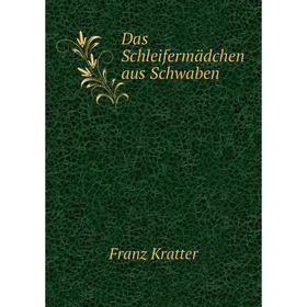 

Книга Das Schleifermädchen aus Schwaben