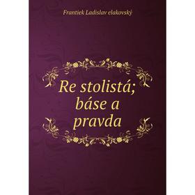 

Книга Re stolistá; báse a pravda