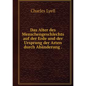 

Книга Das Alter des Menschengeschlechts auf der Erde und der Ursprung der Arten durch Abänderung.