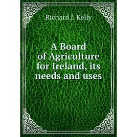 

Книга A Board of Agriculture for Ireland, its needs and uses