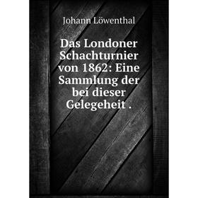 

Книга Das Londoner Schachturnier von 1862: Eine Sammlung der bei dieser Gelegeheit.