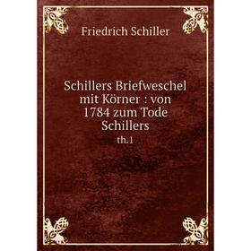 

Книга Schillers Briefweschel mit Körner: von 1784 zum Tode Schillers th.1