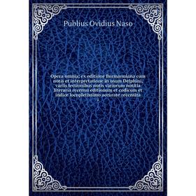 

Opera omnia; ex editione Burmanniana cum notis et interpretatione in usum Delphini, variis lectionibus notis variorum notitia literaria recensu editio