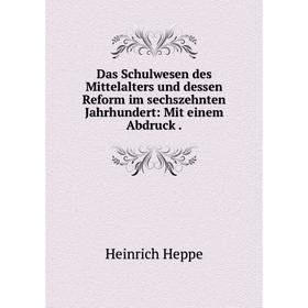 

Книга Das Schulwesen des Mittelalters und dessen Reform im sechszehnten Jahrhundert: Mit einem Abdruck.