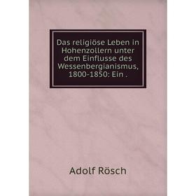 

Книга Das religiöse Leben in Hohenzollern unter dem Einflusse des Wessenbergianismus, 1800-1850: Ein.