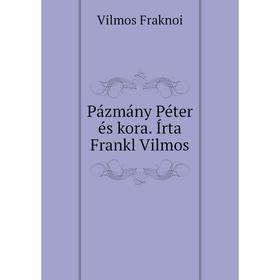 

Книга Pázmány Péter és kora. Írta Frankl Vilmos