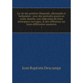 

Книга La vie des peintres flamands, allemands et hollandois: avec des portraits gravés en taille-douche, une indication de leurs principaux ouvrages,