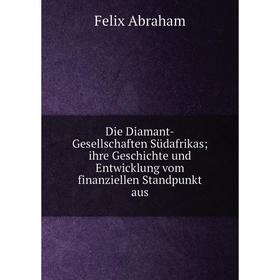 

Книга Die Diamant-Gesellschaften Südafrikas; ihre Geschichte und Entwicklung vom finanziellen Standpunkt aus