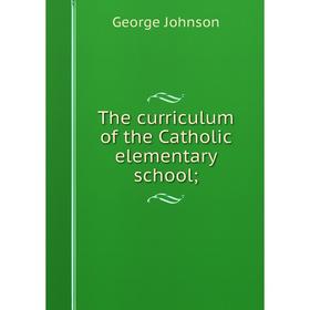 

Книга The curriculum of the Catholic elementary school;