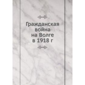 

Гражданская война на Волге в 1918 г