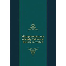 

Книга Misrepresentations of early California history corrected