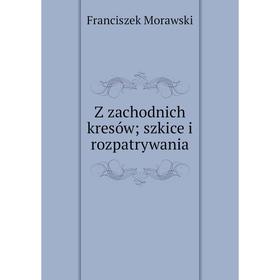 

Книга Z zachodnich kresów; szkice i rozpatrywania