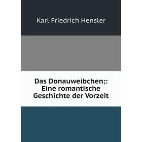 

Книга Das Donauweibchen;: Eine romantische Geschichte der Vorzeit