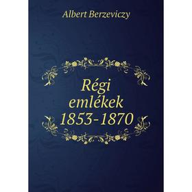 

Книга Régi emlékek 1853-1870