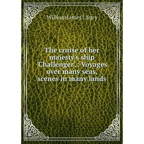 

Книга The cruise of her majesty's ship 'Challenger'.: Voyages over many seas, scenes in many lands