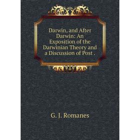 

Книга Darwin, and After Darwin: An Exposition of the Darwinian Theory and a Discussion of Post.